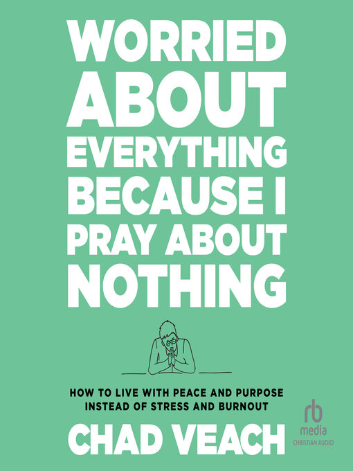 Title details for Worried About Everything Because I Pray About Nothing by Chad Veach - Available